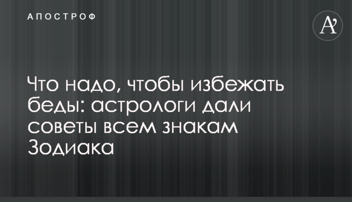 Що треба, щоб уникнути біди: астрологи дали поради всім знакам Зодіаку