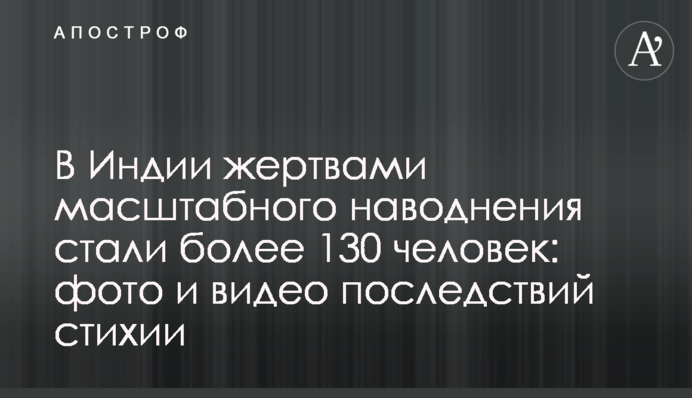 В Індії жертвами масштабної повені стали понад 130 осіб: фото та відео наслідків стихії