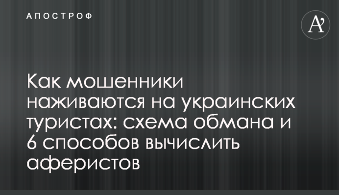 Как мошенники наживаются на украинских туристах: схема обмана и 6 способов вычислить аферистов