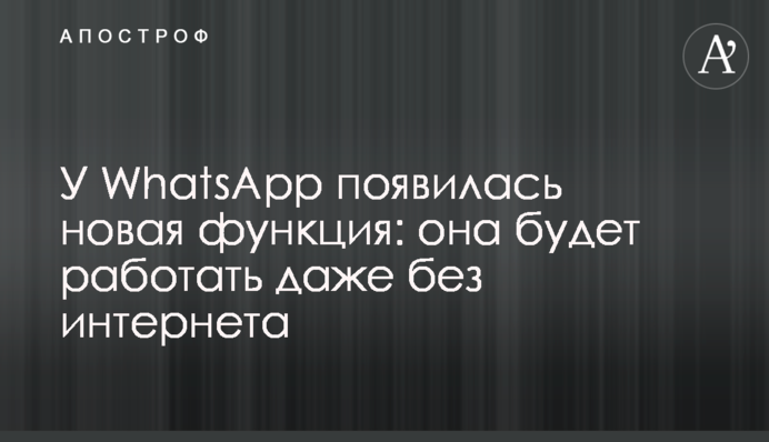 У WhatsApp появилась новая функция: она будет работать даже без интернета