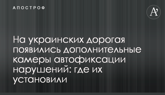 На українських дорогах з'явилися додаткові камери автофіксації порушень: де їх встановили
