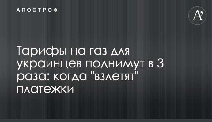 Тарифи на газ для українців піднімуть в 3 рази: коли 