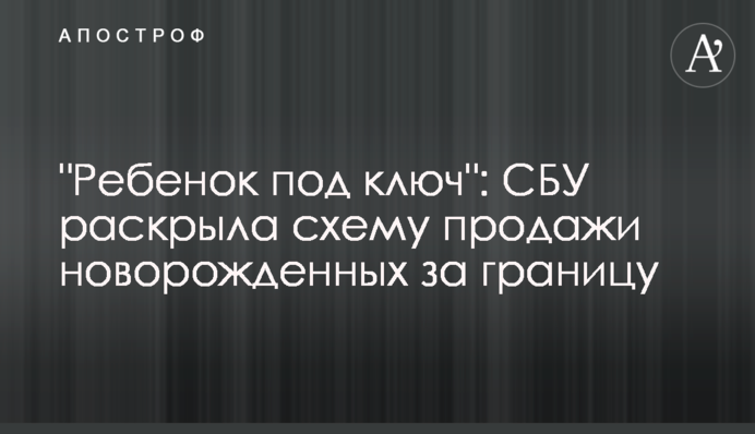 "Ребенок под ключ": СБУ раскрыла схему продажи новорожденных за границу