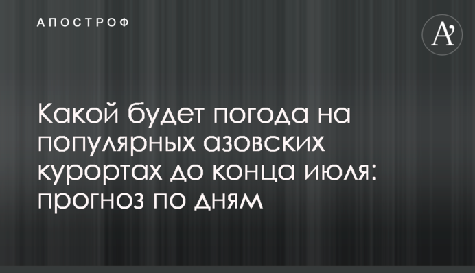 Якою буде погода на популярних азовських курортах до кінця липня: прогноз по днях