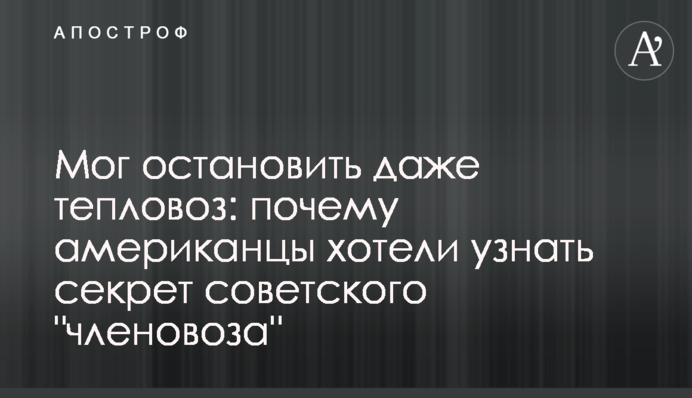 Міг зупинити навіть тепловоз: чому американці хотіли дізнатися секрет радянського 