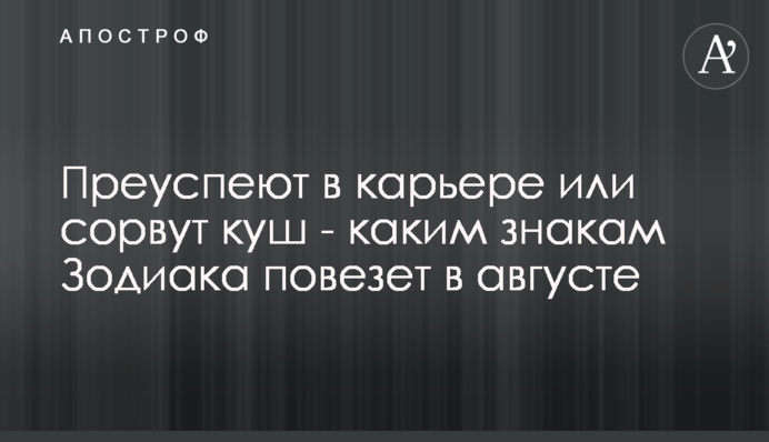 Досягнуть успіху в кар'єрі або зірвуть куш - яким знакам Зодіаку пощастить в серпні