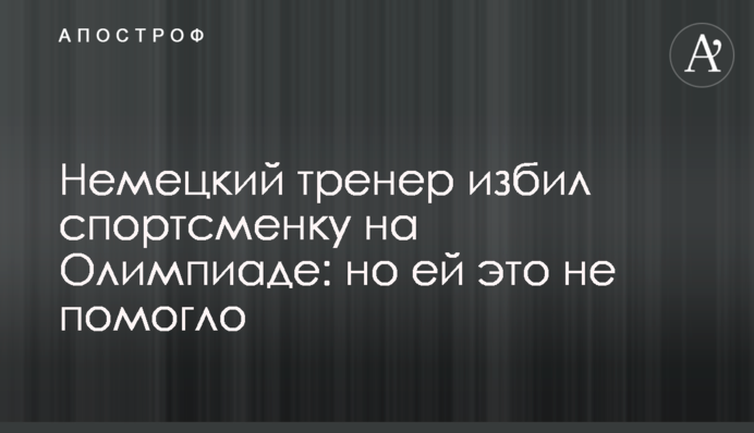 Немецкий тренер избил спортсменку на Олимпиаде: но ей это не помогло
