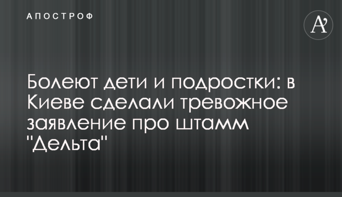 Хворіють діти і підлітки: в Києві зробили тривожну заяву про штам "Дельта"