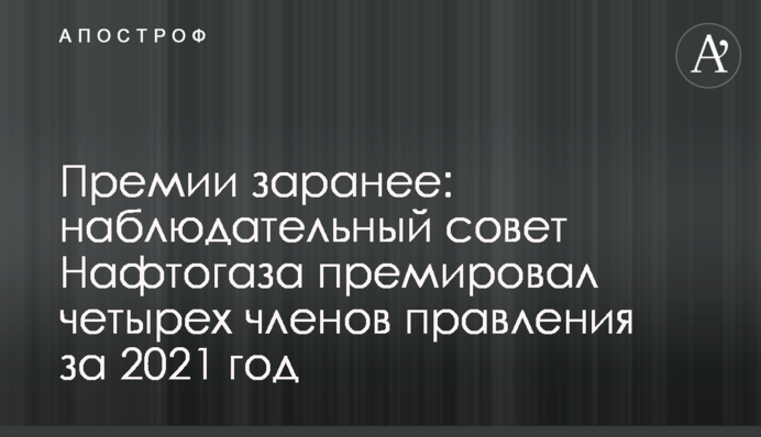 Премії наперед: Наглядова рада Нафтогазу вже преміювала чотирьох членів правління за 2021 рік
