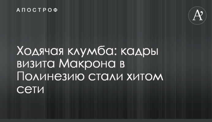 Ходяча клумба: кадри візиту Макрона в Полінезію стали хітом мережі