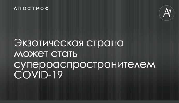 Екзотична країна може стати суперрозповюджувачем COVID-19