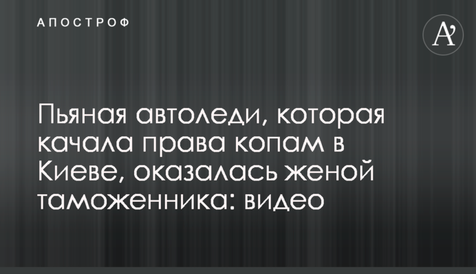 П'яна автоледі, яка качала права копам в Києві, виявилася дружиною митника: відео
