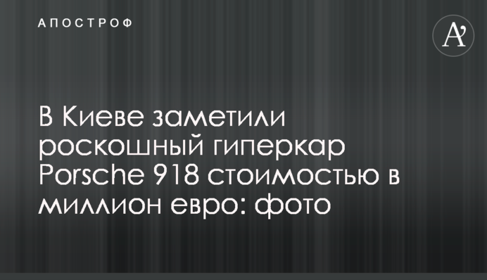 В Киеве заметили роскошный гиперкар Porsche 918 стоимостью в миллион евро: фото