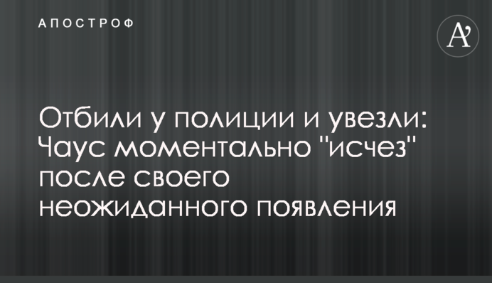 Отбили у полиции и увезли: Чаус моментально 