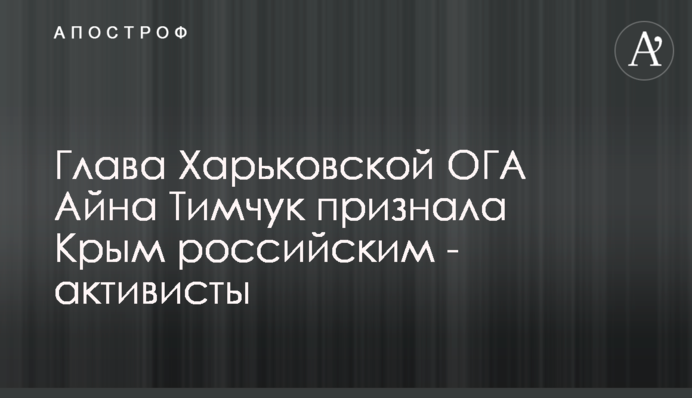 Глава Харківської ОДА Айна Тимчук визнала Крим російським - активісти