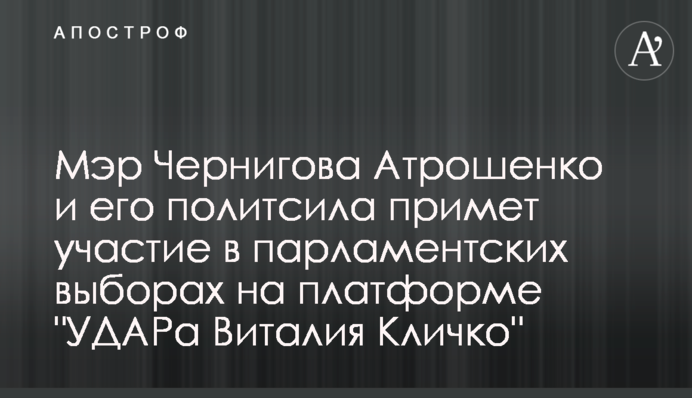 Мер Чернігова Атрошенко і його політсила братимуть участь у парламентських виборах на платформі 