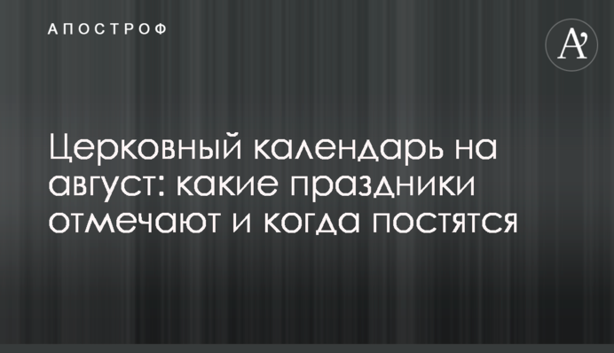 Церковный календарь на август: какие праздники отмечают и когда постятся