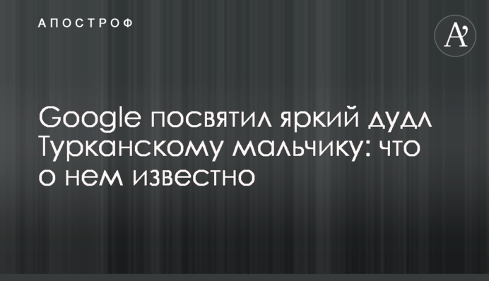 Google присвятив яскравий дудл Турканському хлопчикові: що про нього відомо