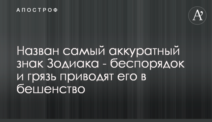 Назван самый аккуратный знак Зодиака - беспорядок и грязь приводят его в бешенство