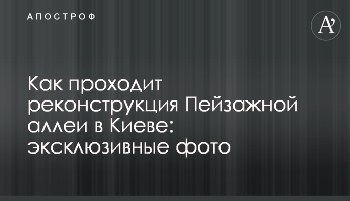Як проходить реконструкція Пейзажної алеї в Києві: ексклюзивні фото