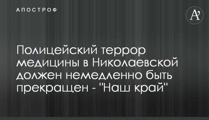 Полицейский террор медицины в Николаевской должен немедленно быть прекращен - 