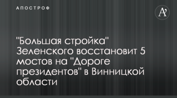 "Велике будівництво" Зеленського відновить 5 мостів на "Дорозі президентів" у Вінницькій області