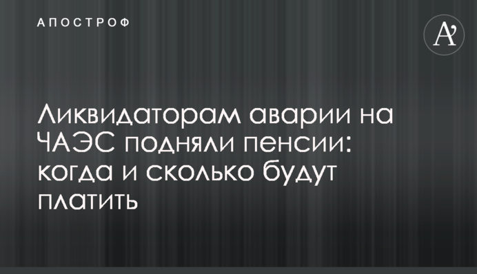 Ликвидаторам аварии на ЧАЭС подняли пенсии: когда и сколько будут платить