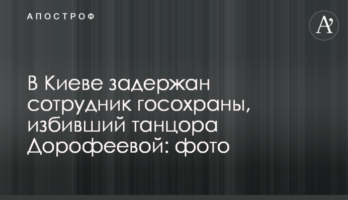 У Києві затримано співробітника держохорони, який побив танцюриста Дорофеєвої: фото, відео