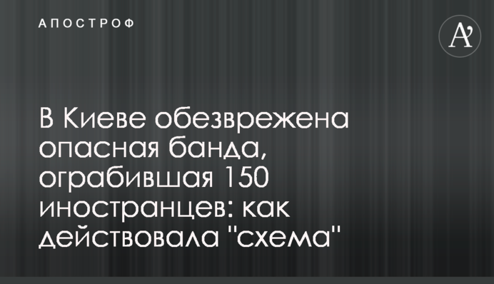 В Киеве обезврежена опасная банда, ограбившая 150 иностранцев: как действовала 