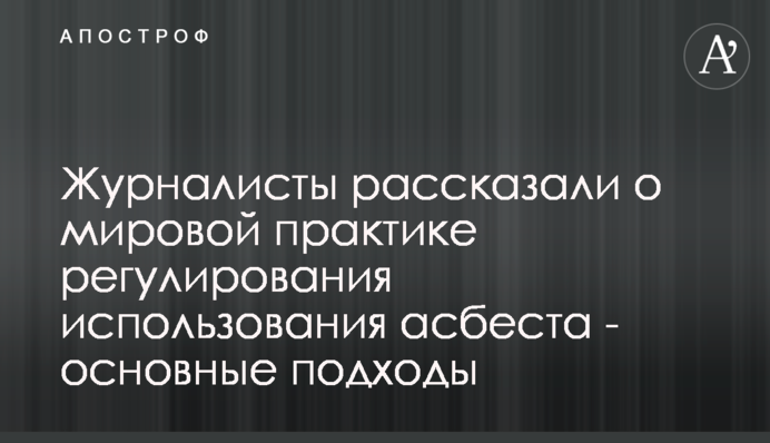 Журналісти розповіли про світову практику регулювання використання азбесту - основні підходи