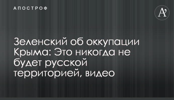 ​Зеленский об оккупации Крыма: Это никогда не будет русской территорией, видео