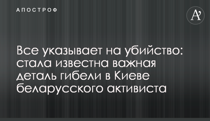 Все вказує на вбивство: стала відома важлива деталь загибелі в Києві білоруського активіста