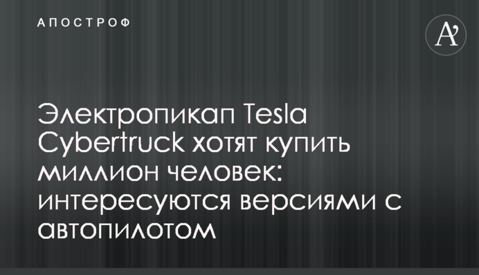 Електропікап Tesla Cybertruck хочуть купити мільйон чоловік: цікавляться версіями з автопілотом