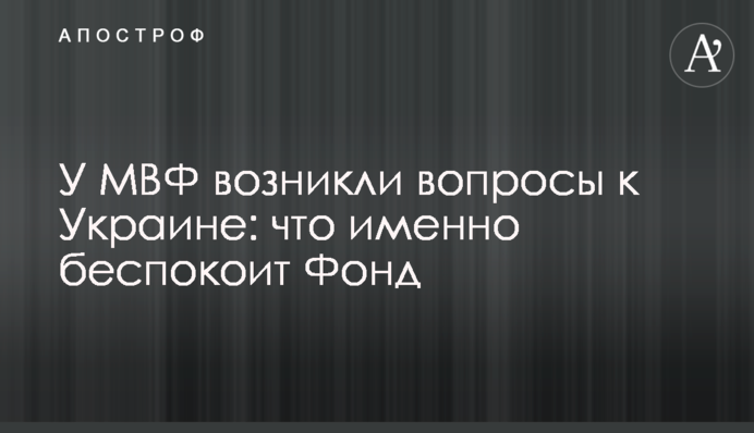 У МВФ виникли питання до України: що саме турбує Фонд
