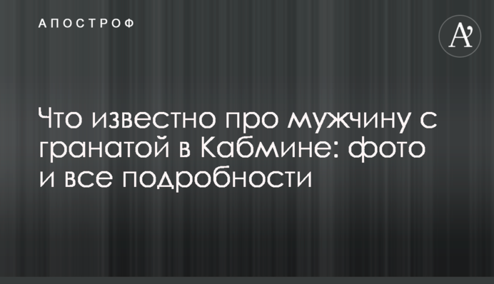 Що відомо про чоловіка з гранатою в Кабміні: фото і всі подробиці