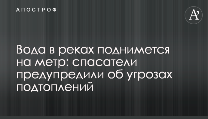 Вода в реках поднимется на метр: спасатели предупредили об угрозах подтоплений
