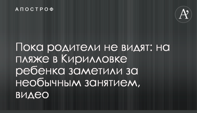 Пока родители не видят: на пляже в Кирилловке ребенка заметили за необычным занятием, видео