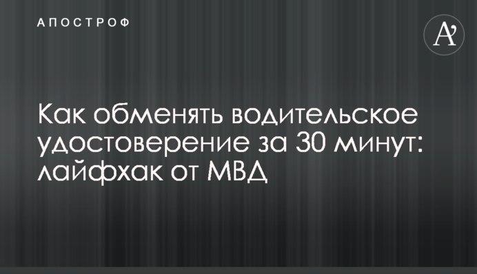 Як обміняти водійське посвідчення за 30 хвилин: лайфхак від МВС