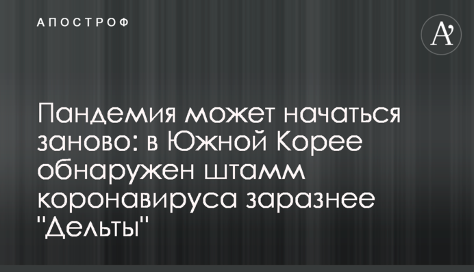 Пандемія може початися заново: в Південній Кореї виявлено штам коронавірусу заразніше "Дельти"