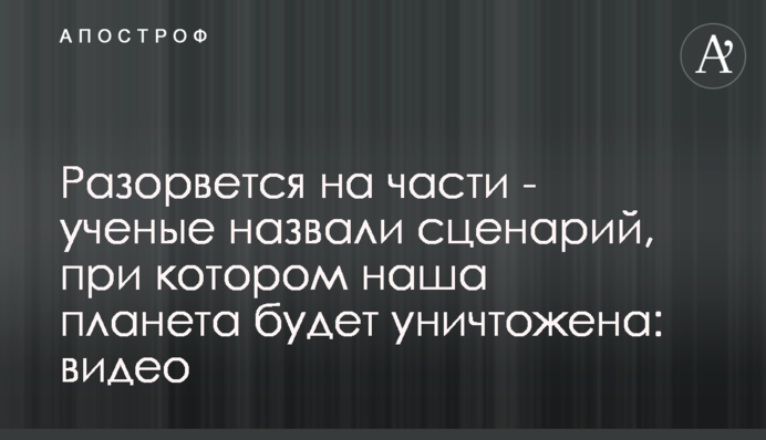 Розірветься на частини - вчені назвали сценарій, при якому наша планета буде знищена: відео
