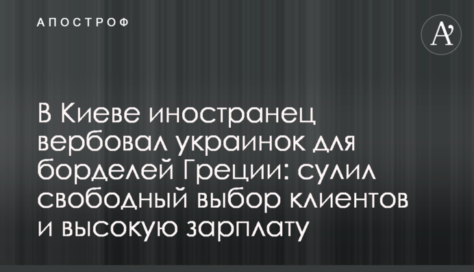 В Киеве иностранец вербовал украинок для борделей Греции: сулил свободный выбор клиентов и высокую зарплату