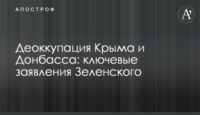 Деоккупация Крыма и Донбасса: ключевые заявления Зеленского