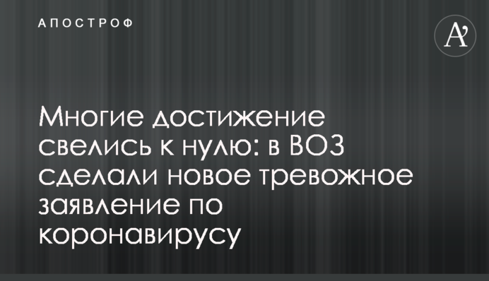 Багато досягнень звелися до нуля: в ВООЗ зробили нову тривожну заяву по коронавірусу