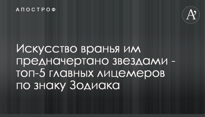 Мистецтво брехні їм визначено зірками - топ-5 головних лицемірів за знаком Зодіаку