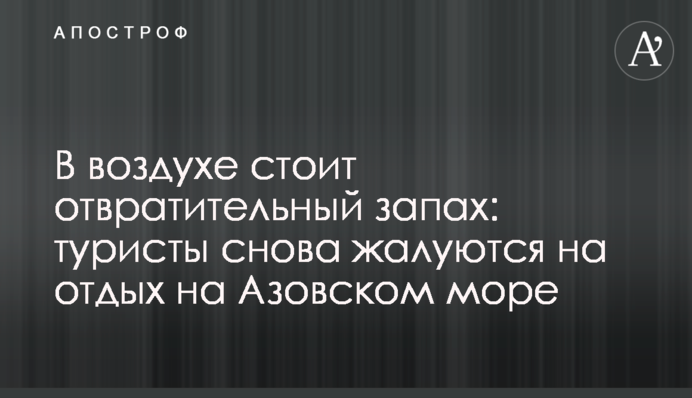 У повітрі стоїть огидний запах: туристи знову скаржаться на відпочинок на Азовському морі