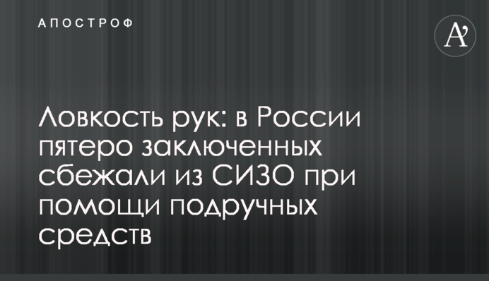 Ловкость рук: в России пятеро заключенных сбежали из СИЗО при помощи подручных средств
