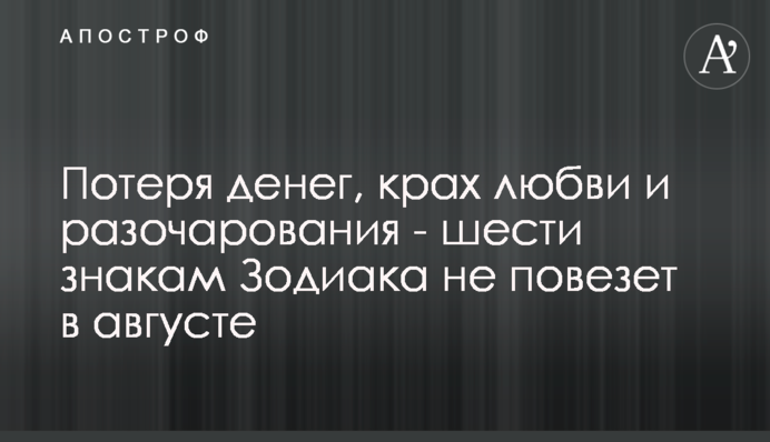 Втрата грошей, крах кохання і розчарування - шести знакам Зодиака не пощастить в серпні