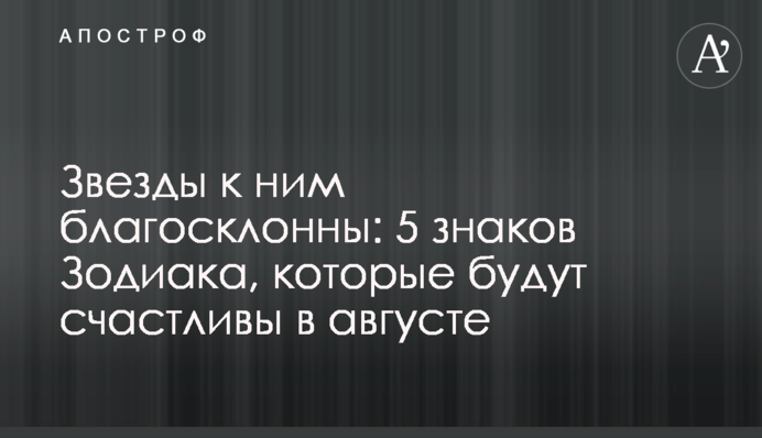 Звезды к ним благосклонны: 5 знаков Зодиака, которые будут счастливы в августе
