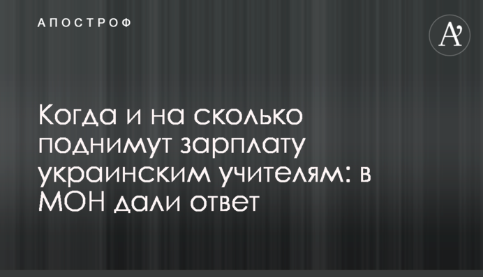Коли і на скільки піднімуть зарплату українським вчителям: в МОН дали відповідь