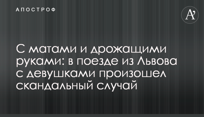 С матами и дрожащими руками: в поезде из Львова с девушками произошел скандальный случай